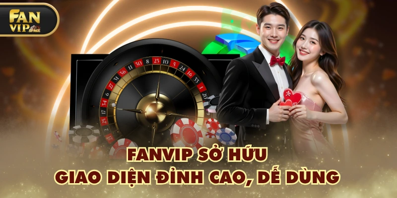 FANVIP sở hữu giao diện đỉnh cao, dễ dùng